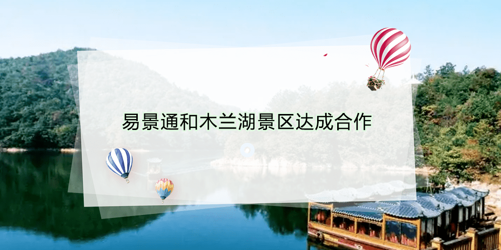 智慧景區(qū)票務(wù)系統(tǒng)和木蘭湖景區(qū)達(dá)成合作